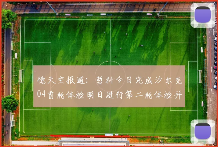 德天空报道：哲科今日完成沙尔克04首轮体检明日进行第二轮体检并签约