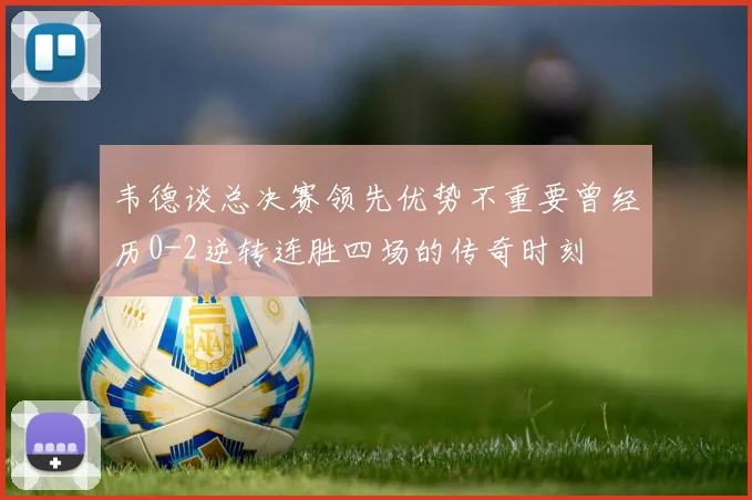 韦德谈总决赛领先优势不重要曾经历0-2逆转连胜四场的传奇时刻